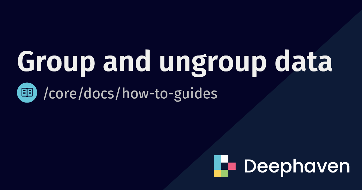 how-to-group-and-ungroup-data-deephaven